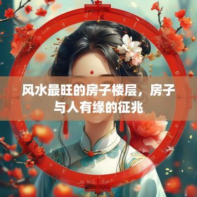 风水最旺的房子楼层，房子与人有缘的征兆
