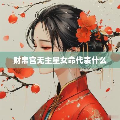 财帛宫无主星女命代表什么