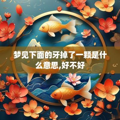 梦见下面的牙掉了一颗是什么意思,好不好