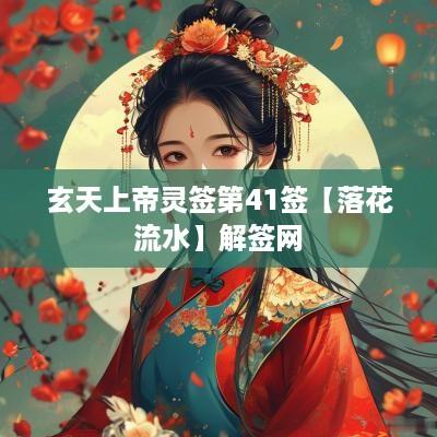 玄天上帝灵签第41签【落花流水】解签网