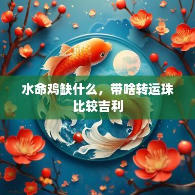 水命鸡缺什么，带啥转运珠比较吉利