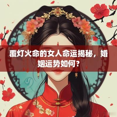 覆灯火命的女人命运揭秘，婚姻运势如何？