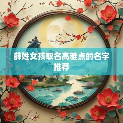 薛姓女孩取名高雅点的名字推荐