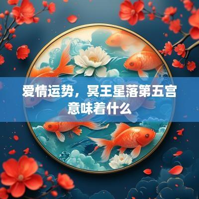 爱情运势，冥王星落第五宫意味着什么