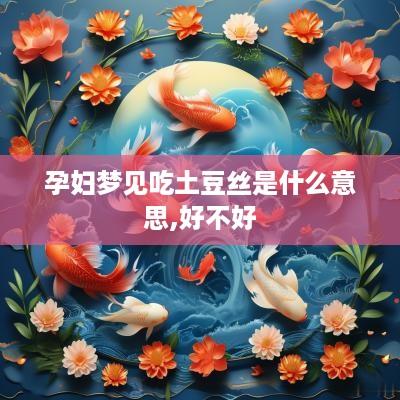 孕妇梦见吃土豆丝是什么意思,好不好