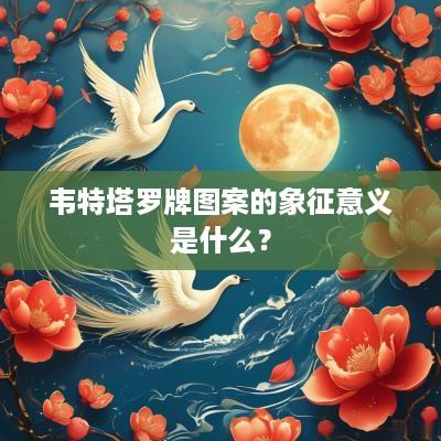 韦特塔罗牌图案的象征意义是什么？