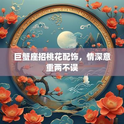巨蟹座招桃花配饰，情深意重两不误