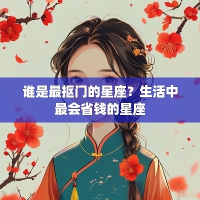 谁是最抠门的星座？生活中最会省钱的星座