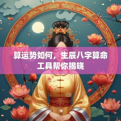 算运势如何，生辰八字算命工具帮你揭晓