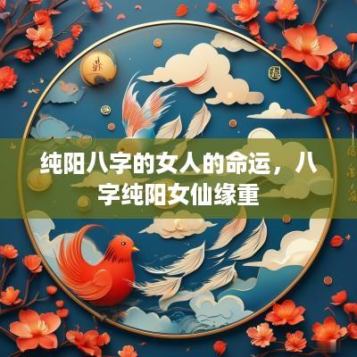 纯阳八字的女人的命运，八字纯阳女仙缘重