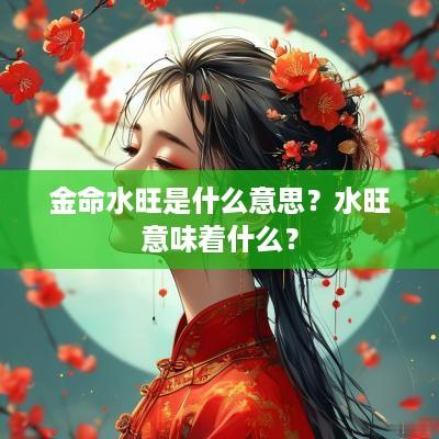 金命水旺是什么意思？水旺意味着什么？