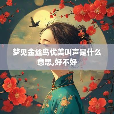 梦见金丝鸟优美叫声是什么意思,好不好