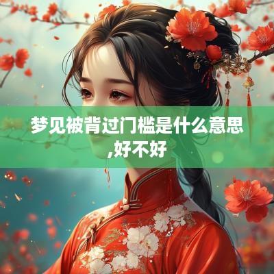 梦见被背过门槛是什么意思,好不好