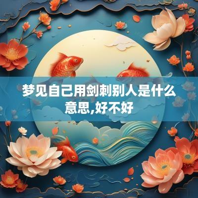 梦见自己用剑刺别人是什么意思,好不好