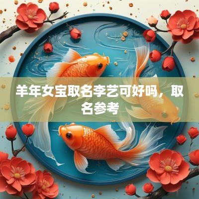 羊年女宝取名李艺可好吗，取名参考