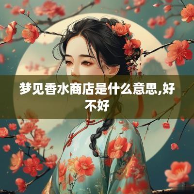梦见香水商店是什么意思,好不好