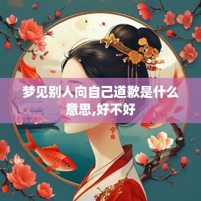 梦见别人向自己道歉是什么意思,好不好