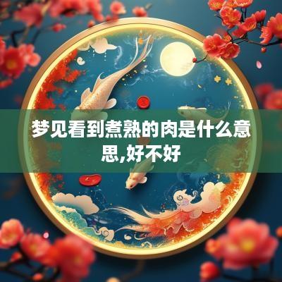 梦见看到煮熟的肉是什么意思,好不好