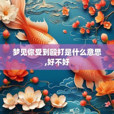 梦见你受到殴打是什么意思,好不好