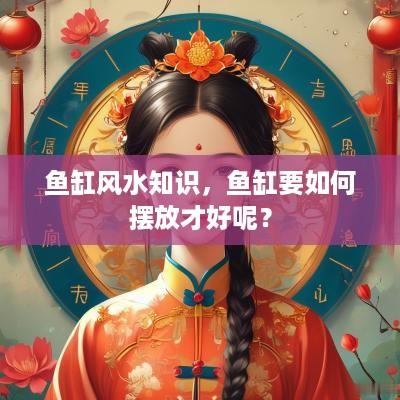鱼缸风水知识，鱼缸要如何摆放才好呢？