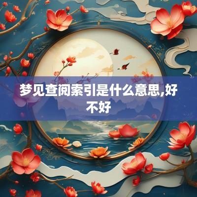 梦见查阅索引是什么意思,好不好
