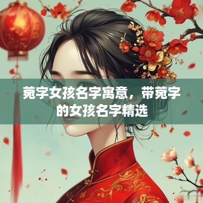 菀字女孩名字寓意，带菀字的女孩名字精选