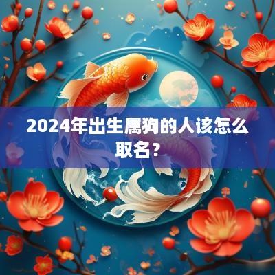 2025年出生属狗的人该怎么取名？
