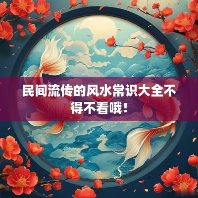 民间流传的风水常识大全不得不看哦！