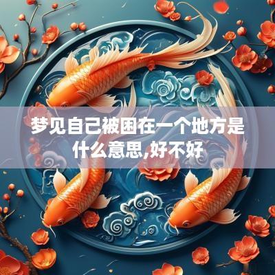 梦见自己被困在一个地方是什么意思,好不好