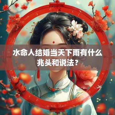 水命人结婚当天下雨有什么兆头和说法？