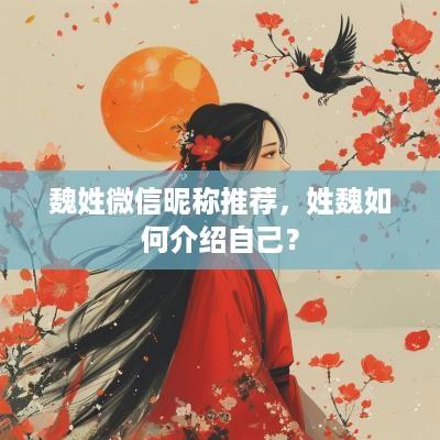 魏姓微信昵称推荐，姓魏如何介绍自己？