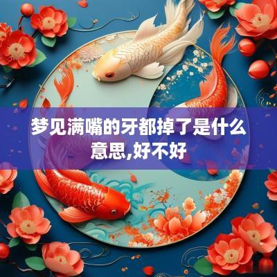 梦见满嘴的牙都掉了是什么意思,好不好