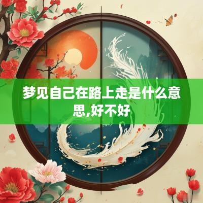 梦见自己在路上走是什么意思,好不好