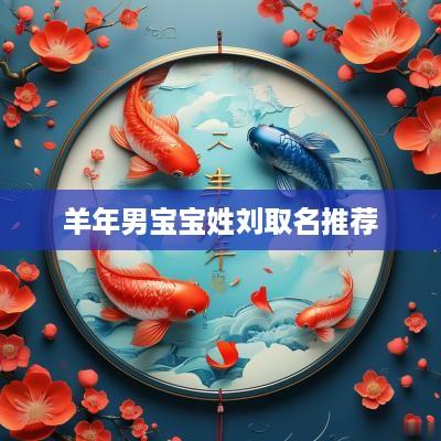 羊年男宝宝姓刘取名推荐