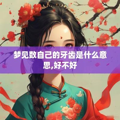 梦见数自己的牙齿是什么意思,好不好