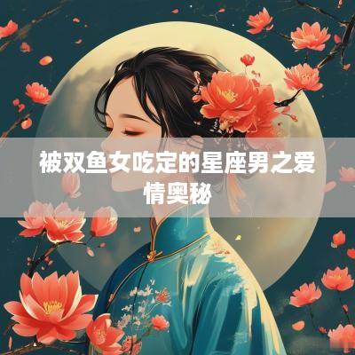 被双鱼女吃定的星座男之爱情奥秘