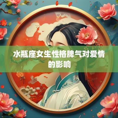 水瓶座女生性格脾气对爱情的影响