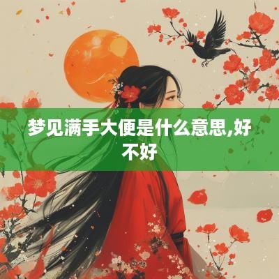 梦见满手大便是什么意思,好不好