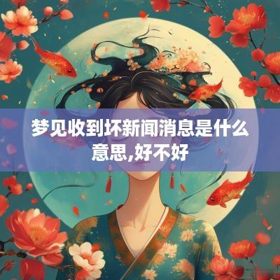梦见收到坏新闻消息是什么意思,好不好