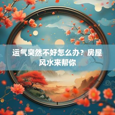 运气突然不好怎么办？房屋风水来帮你