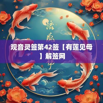 观音灵签第42签【有莲见母】解签网
