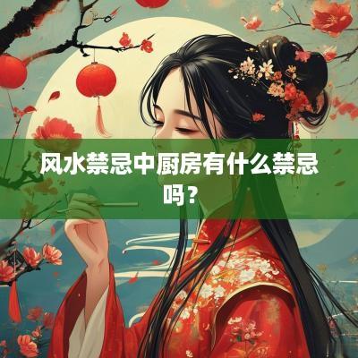 风水禁忌中厨房有什么禁忌吗？