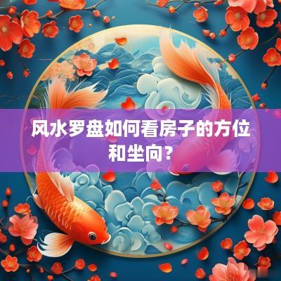 风水罗盘如何看房子的方位和坐向？