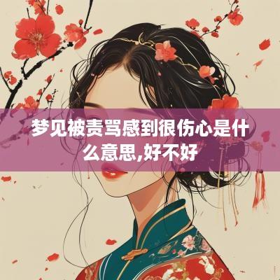 梦见被责骂感到很伤心是什么意思,好不好