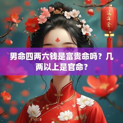 男命四两六钱是富贵命吗？几两以上是官命？
