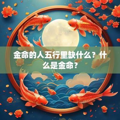金命的人五行里缺什么？什么是金命？