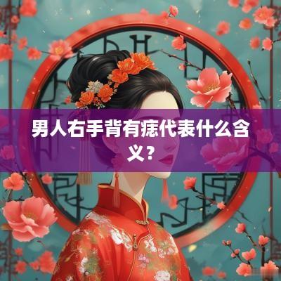 男人右手背有痣代表什么含义？