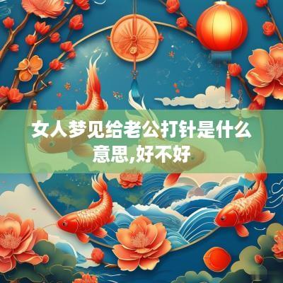 女人梦见给老公打针是什么意思,好不好