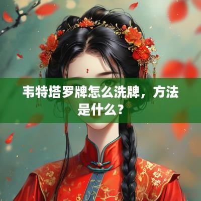 韦特塔罗牌怎么洗牌，方法是什么？
