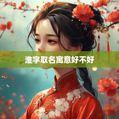 淮字取名寓意好不好